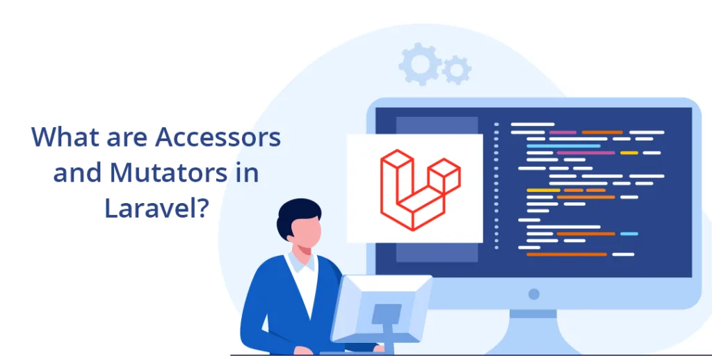 What are Accessors and Mutators in Laravel