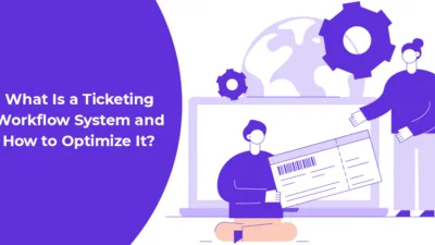 What Is a Ticketing Workflow System and How to Optimize It