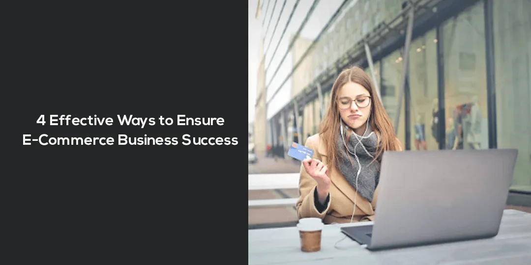 4 Effective Ways to Ensure E-Commerce Business Success