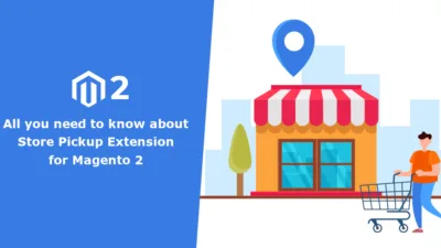 All you need to know about Store Pickup Extension for Magento 2