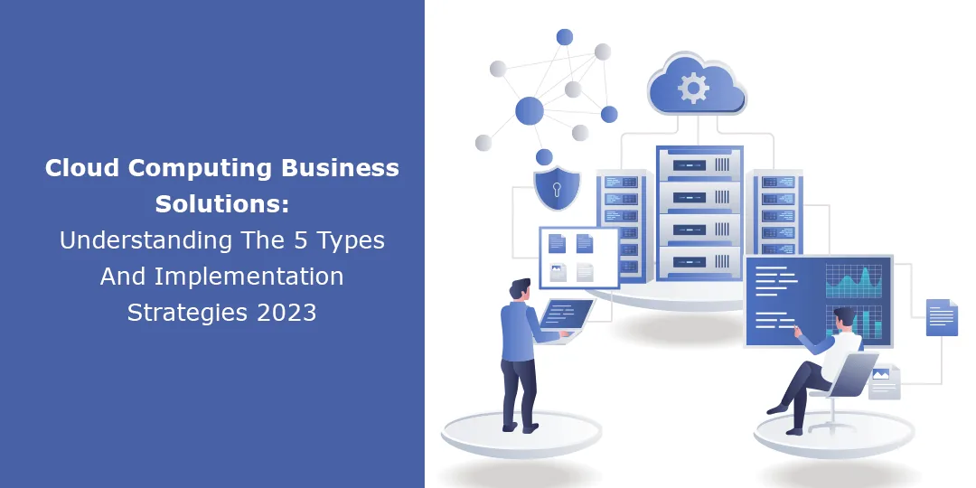 Cloud Computing Business Solutions Understanding The 5 Types And Implementation Strategies 2023