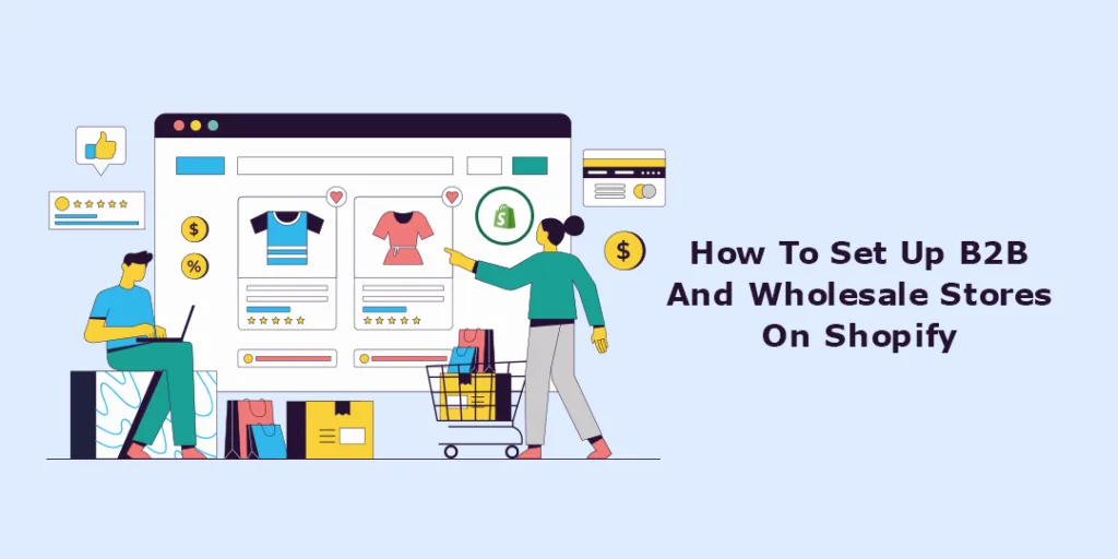 How To Set Up B2B And Wholesale Stores On Shopify