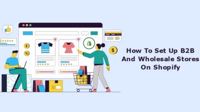 How To Set Up B2B And Wholesale Stores On Shopify