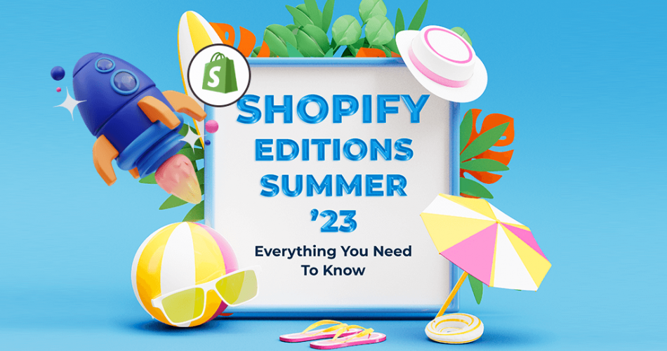 Shopify Editions Summer ’23 Everything You Need To Know