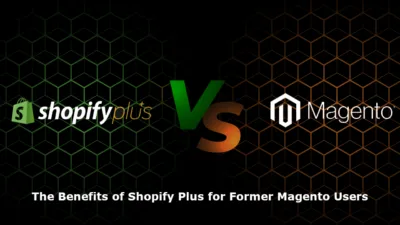 The Benefits of Shopify Plus for Former Magento Users