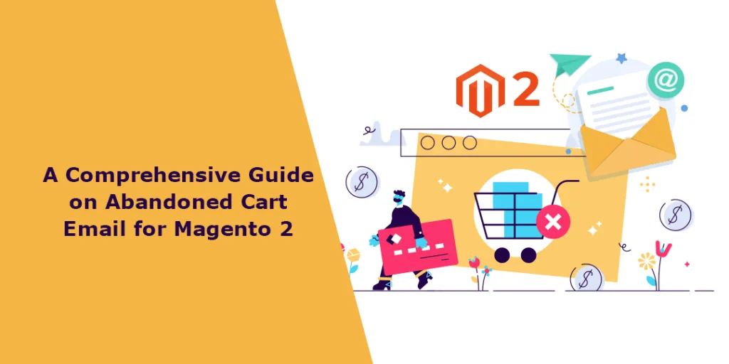 A Comprehensive Guide on Abandoned Cart Email for Magento 2