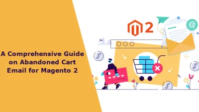 A Comprehensive Guide on Abandoned Cart Email for Magento 2