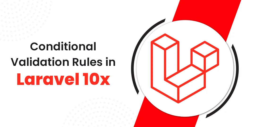 Conditional Validation Rules in Laravel 10x