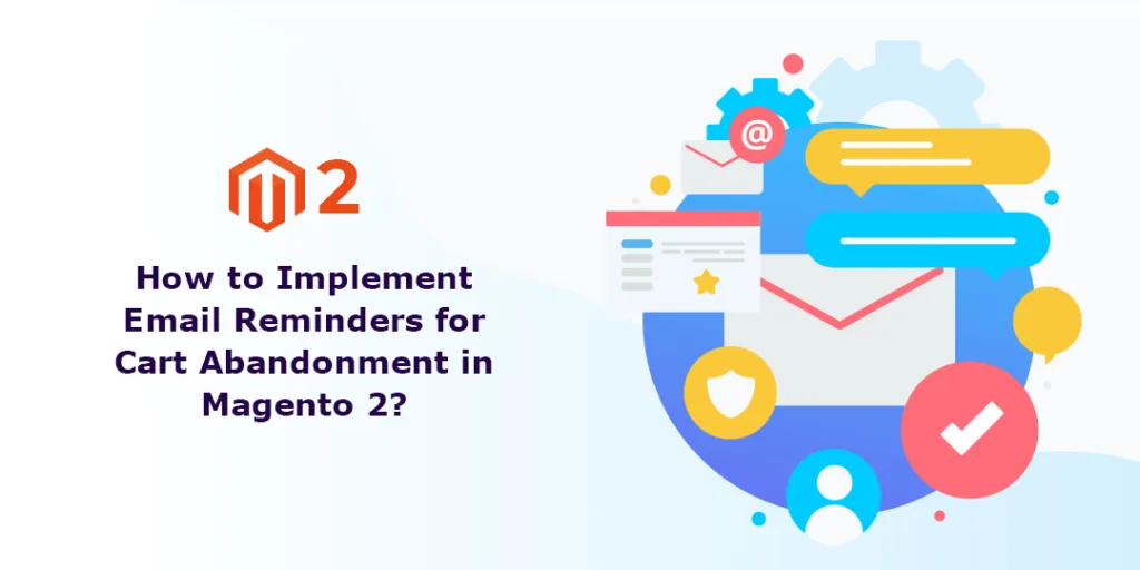 How to Implement Email Reminders for Cart Abandonment in Magento 2