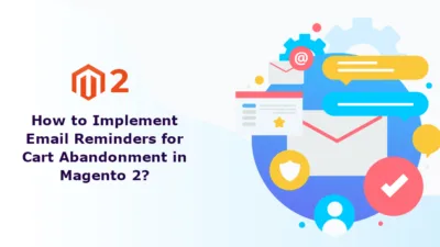 How to Implement Email Reminders for Cart Abandonment in Magento 2