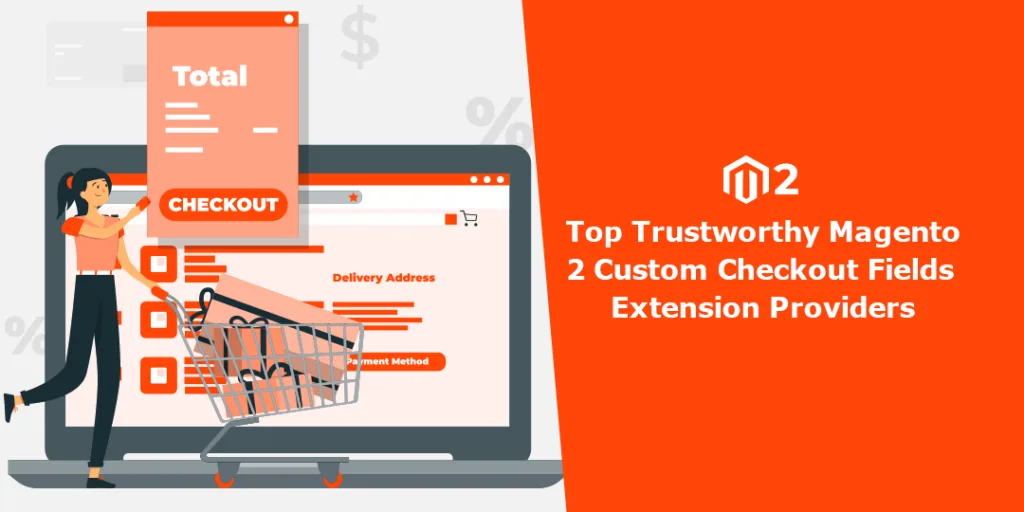 Top 6 Trustworthy Magento 2 Custom Checkout Fields Extension Providers