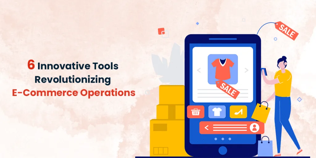 6 Innovative Tools Revolutionizing E-Commerce Operations