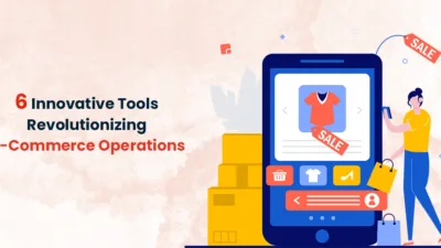 6 Innovative Tools Revolutionizing E-Commerce Operations