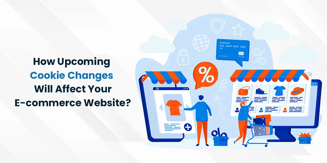 How Upcoming Cookie Changes Will Affect Your E-commerce Website