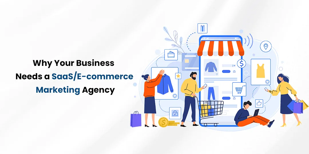 Why Your Business Needs a SaaS E-commerce Marketing Agency