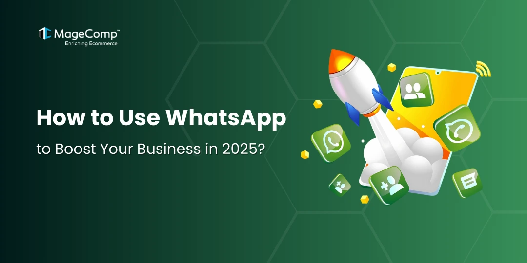 How to Use WhatsApp to Boost Your Business in 2025 - MageComp