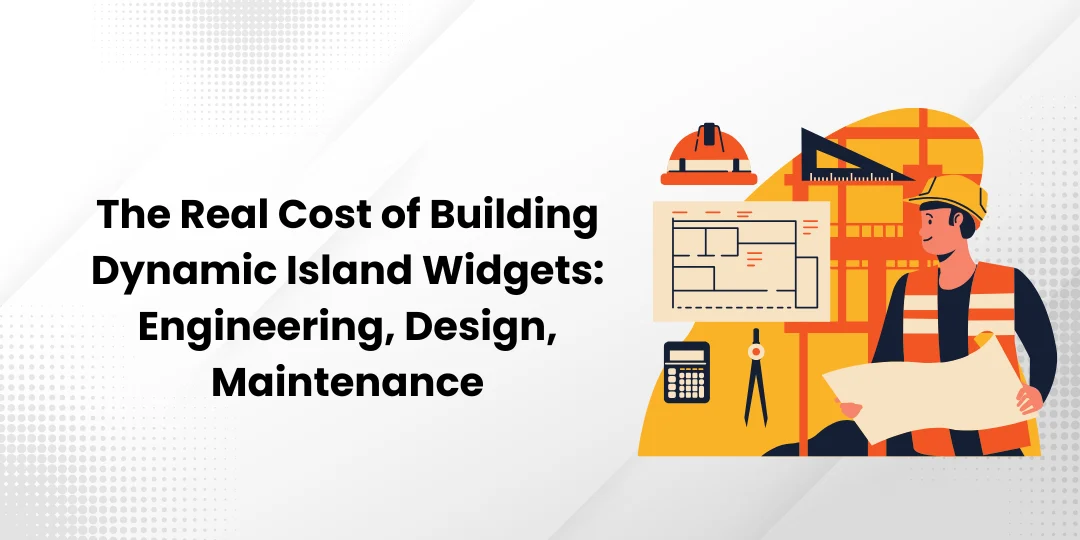 The Real Cost of Building Dynamic Island Widgets: Engineering, Design, Maintenance