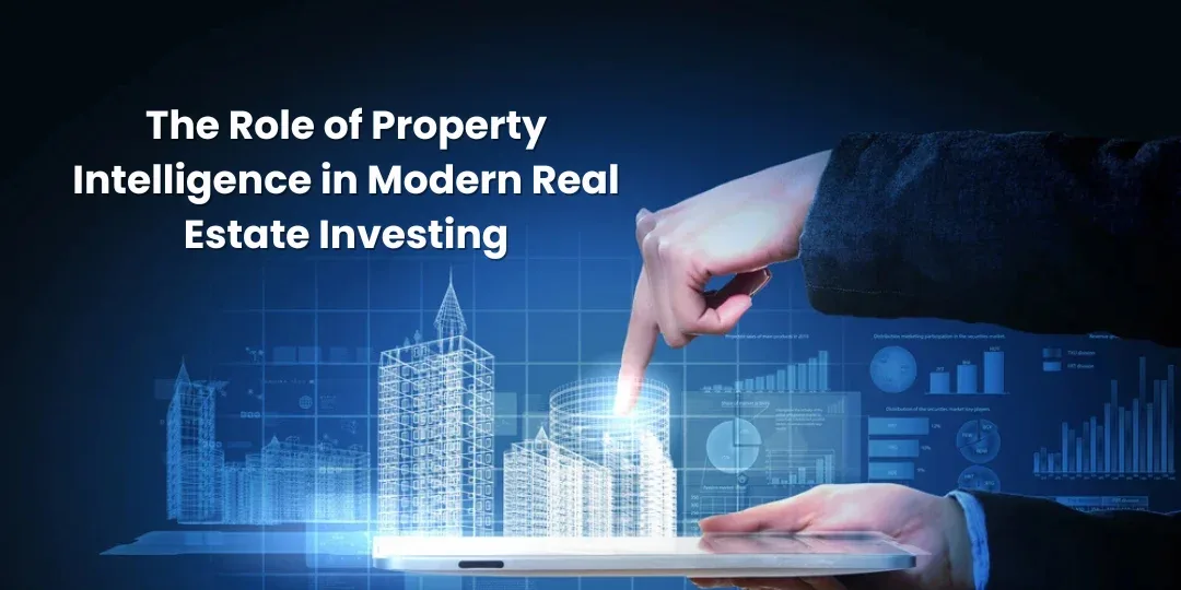 The Role of Property Intelligence in Modern Real Estate Investing