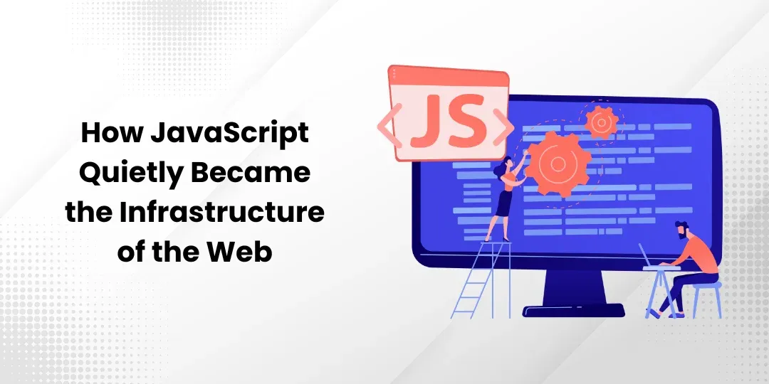 How JavaScript Quietly Became the Infrastructure of the Web