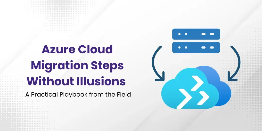 Azure Cloud Migration Steps Without Illusions: A Practical Playbook from the Field