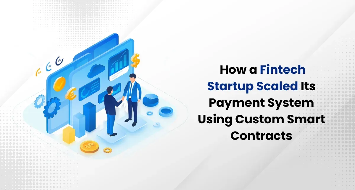 How a Fintech Startup Scaled Its Payment System Using Custom Smart Contracts